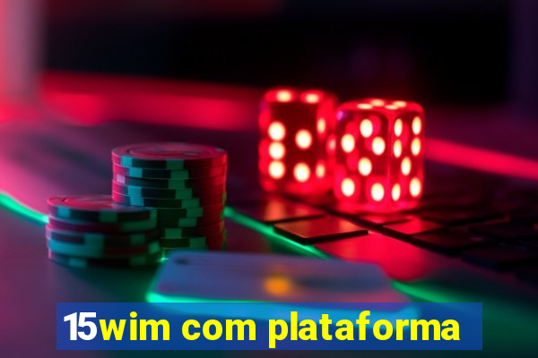 15wim com plataforma